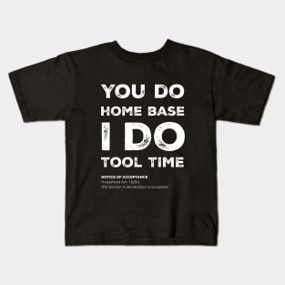 "You do home base. I do tool time" - I can't, I have plans in the garage Kids T-Shirt